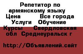 Репетитор по армянскому языку  › Цена ­ 800 - Все города Услуги » Обучение. Курсы   . Свердловская обл.,Среднеуральск г.